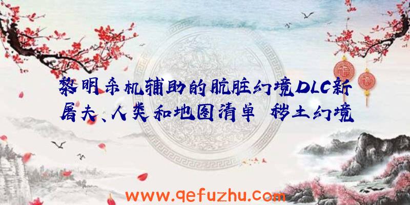 黎明杀机辅助的肮脏幻境DLC新屠夫、人类和地图清单